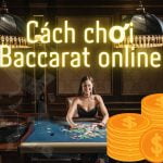 Cách chơi Baccarat online - Luật đánh bài Baccarat cơ bản