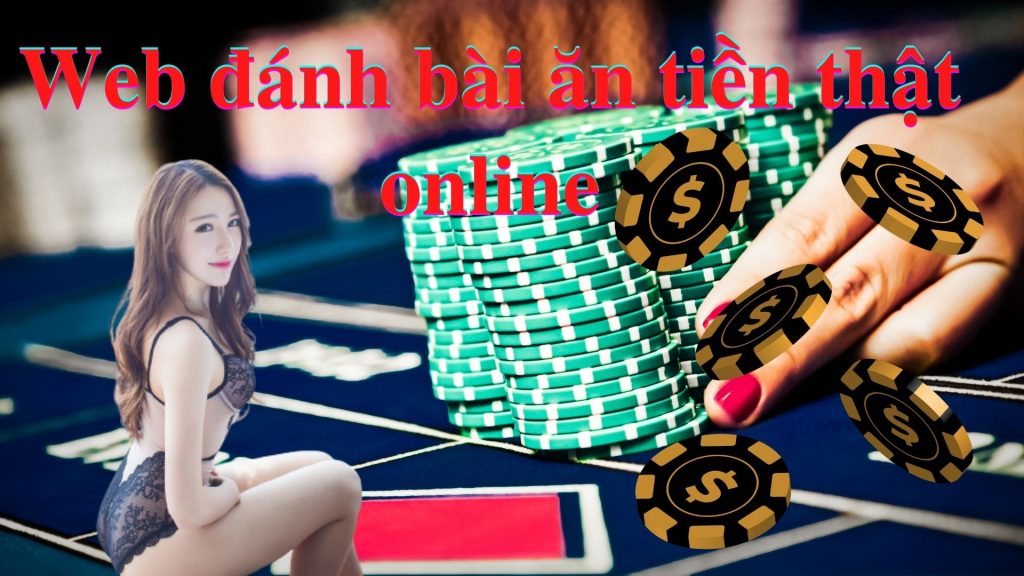 Web đánh bài ăn tiền thật online uy tín số 1 hiện nay