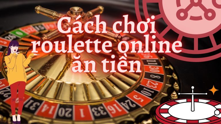 Cách chơi roulette online ăn tiền dễ dàng nhất 2022