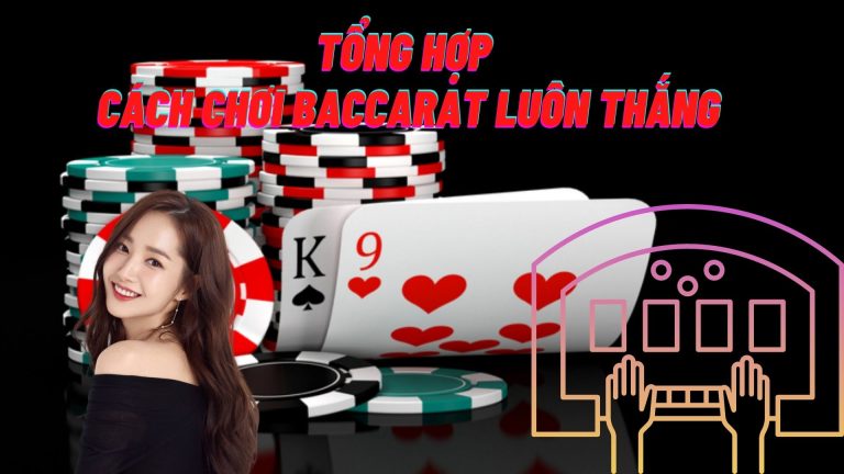 Tổng hợp cách chơi baccarat luôn thắng được sử dụng nhiều nhất