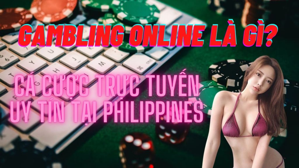 Gambling online là gì? Cá cược trực tuyến uy tín tại Philippines