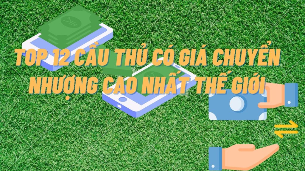 Top 12 cầu thủ có giá chuyển nhượng cao nhất thế giới