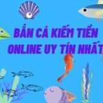 bắn cá kiếm tiền online uy tín nhất