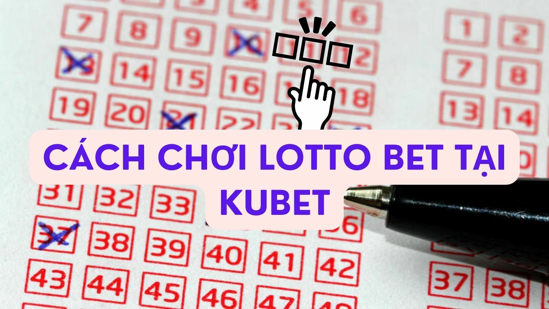 Cách chơi lotto bet tại Kubet: Hướng dẫn từ a-z chi tiết nhất