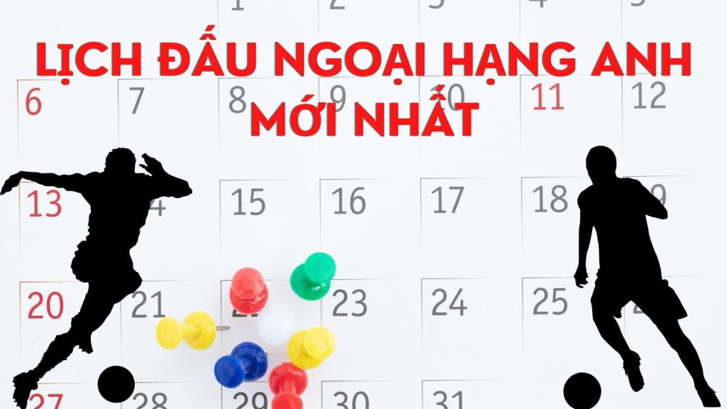 Lịch đấu Ngoại Hạng Anh mới nhất cập nhật mỗi ngày