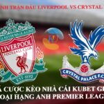 Soi kèo bóng đá: NHẬN ĐỊNH LIVERPOOL VS CRYSTAL PALACE