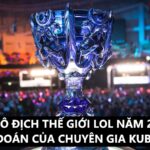 VÔ ĐỊCH THẾ GIỚI LOL 2021: DỰ ĐOÁN CỦA KUBET