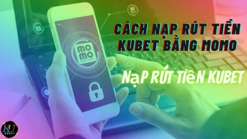 Cách nạp rút tiền Kubet bằng Momo