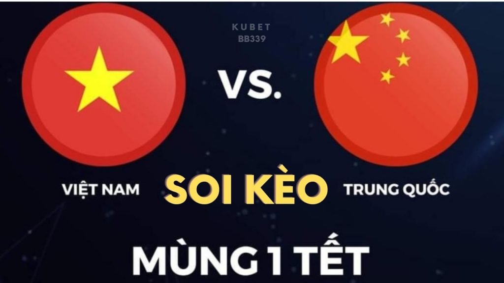 Soi kèo Việt Nam vs Trung Quốc