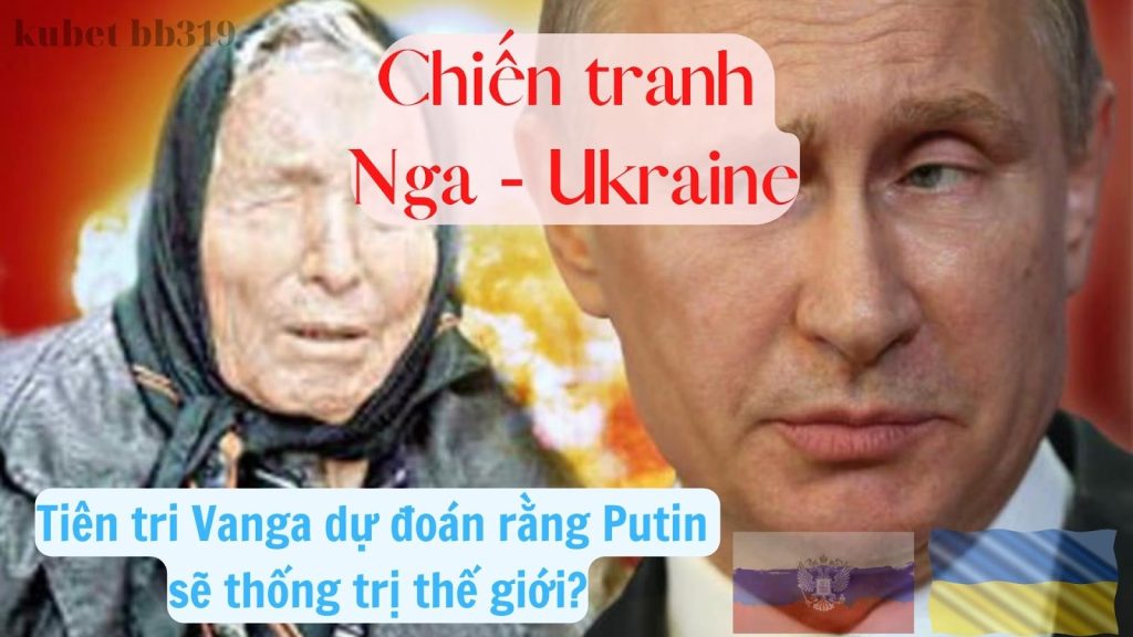 Tiên tri Vanga dự đoán rằng Putin sẽ thống trị thế giới? Liệu có xảy ra?