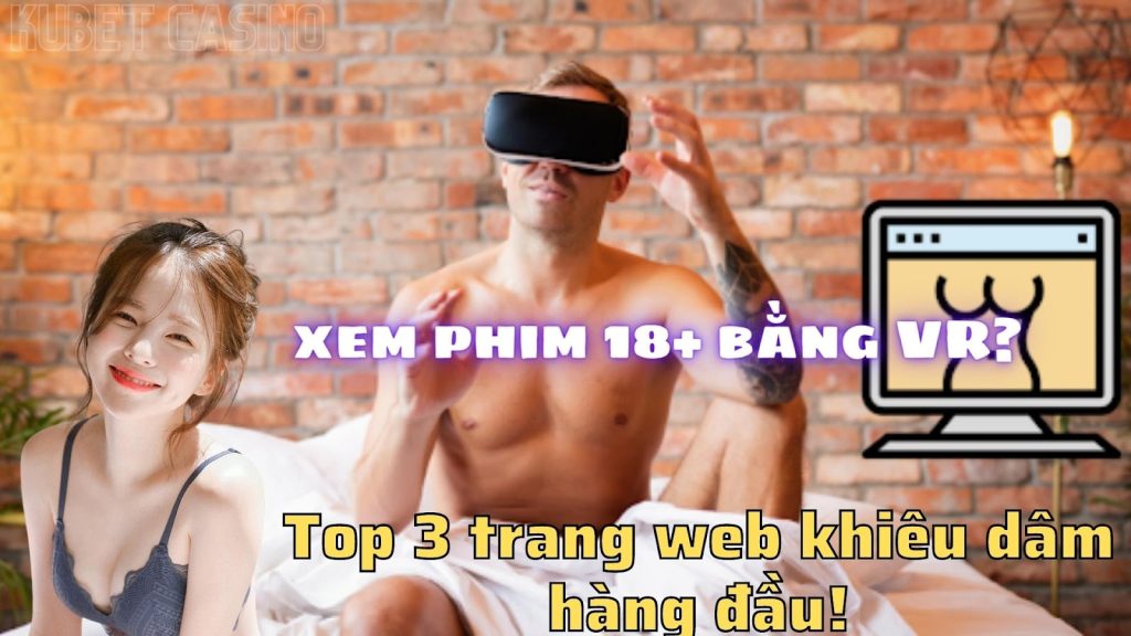 Còn có thể xem phim 18+ bằng VR? Top 3 trang web khiêu dâm hàng đầu!