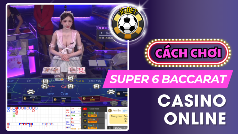 Super Six Trong Baccarat Là Gì ? Chiến Lược Baccarat Đối Đầu Nhà Cái